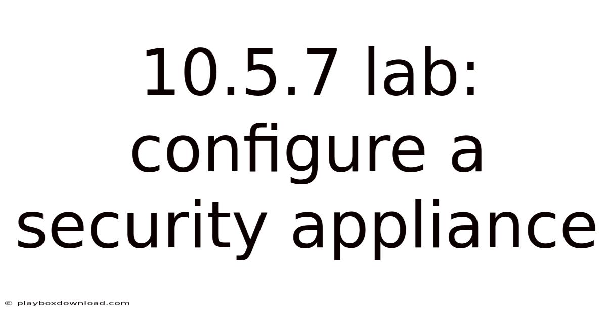 10.5.7 Lab: Configure A Security Appliance