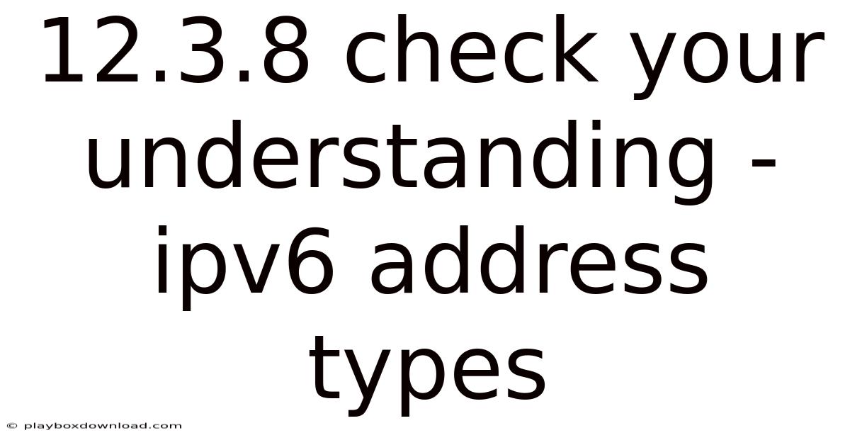 12.3.8 Check Your Understanding - Ipv6 Address Types