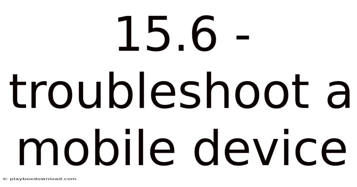 15.6 - Troubleshoot A Mobile Device