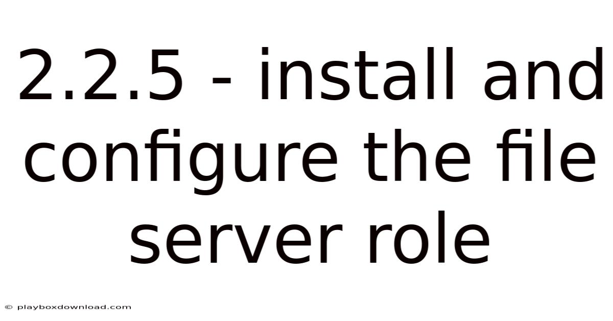 2.2.5 - Install And Configure The File Server Role