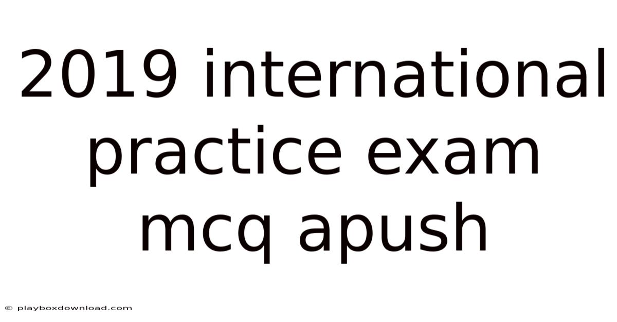 2019 International Practice Exam Mcq Apush