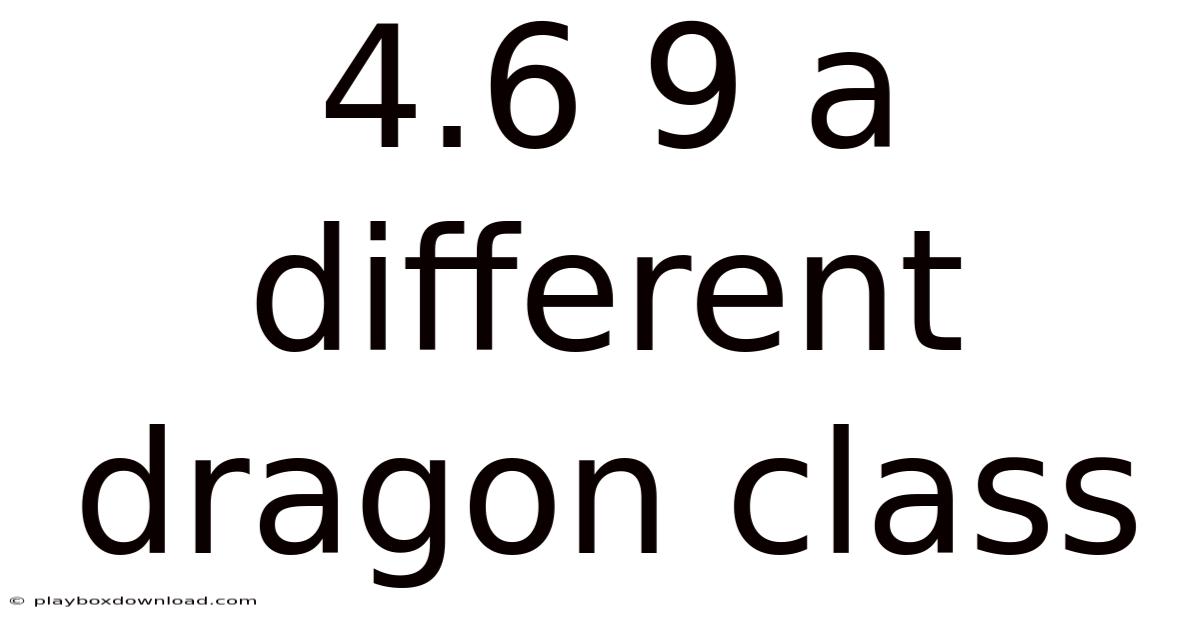 4.6 9 A Different Dragon Class
