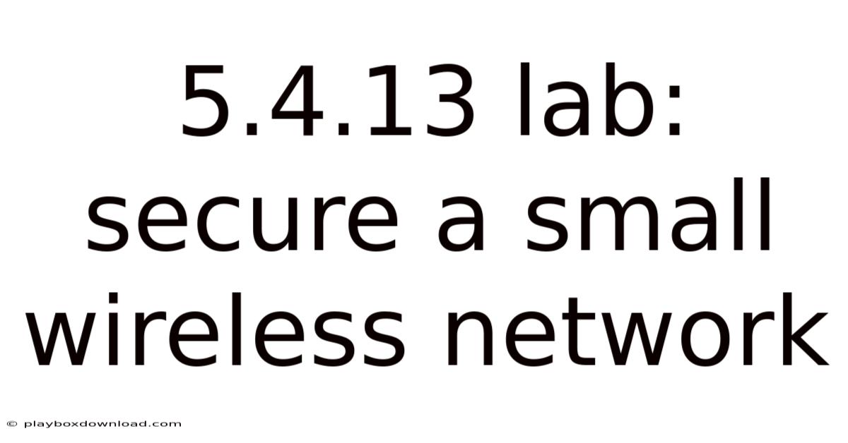 5.4.13 Lab: Secure A Small Wireless Network