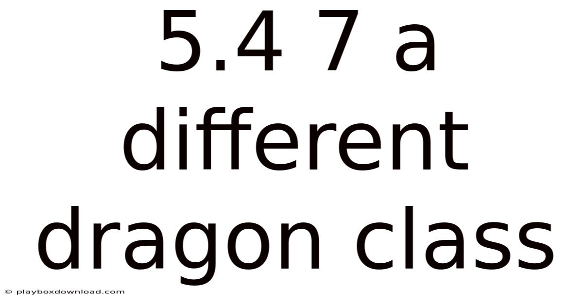 5.4 7 A Different Dragon Class