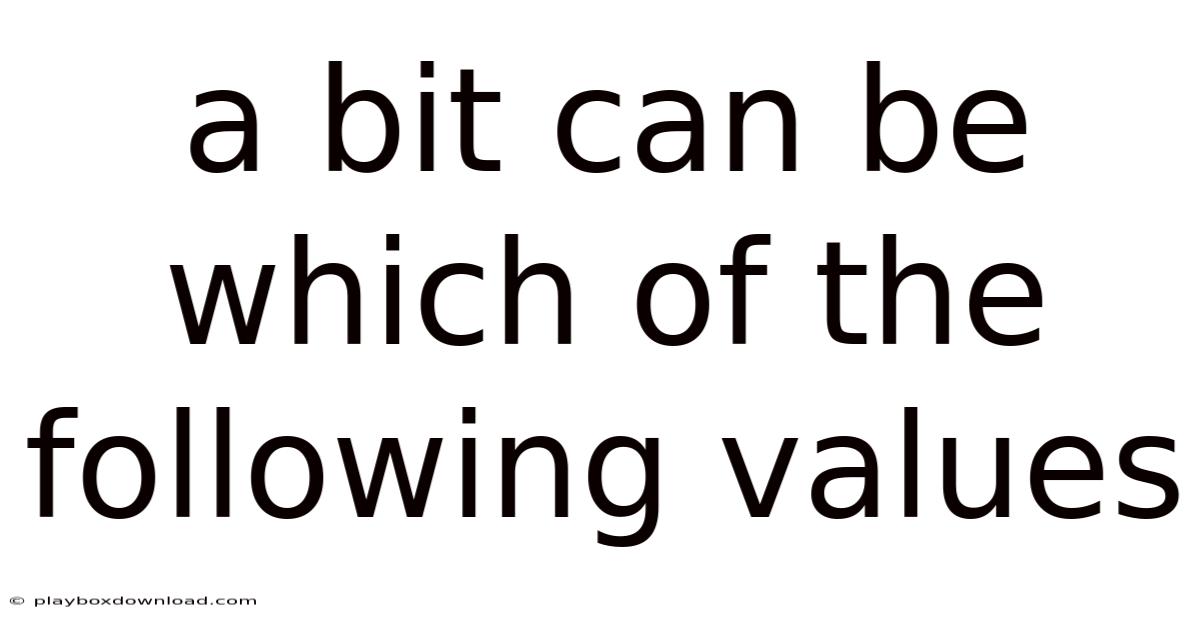 A Bit Can Be Which Of The Following Values