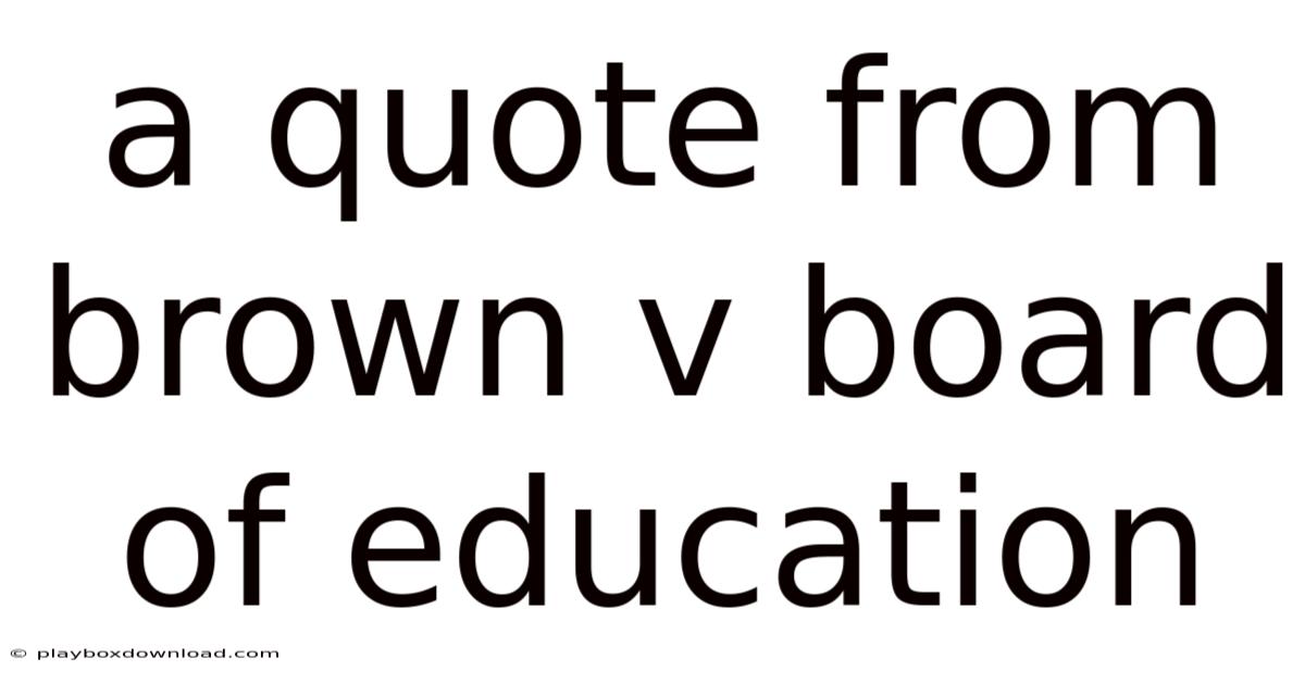 A Quote From Brown V Board Of Education