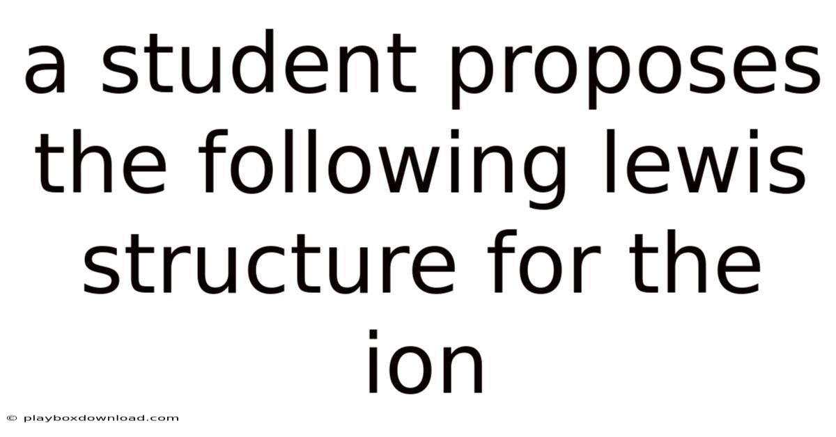 A Student Proposes The Following Lewis Structure For The Ion