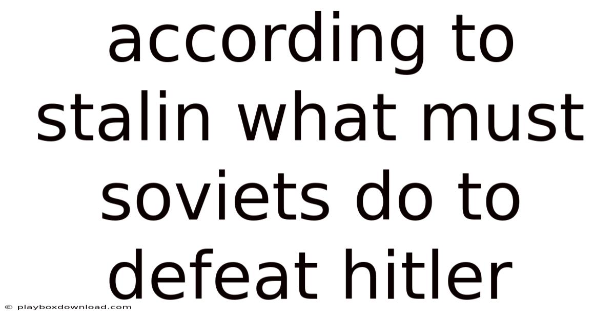 According To Stalin What Must Soviets Do To Defeat Hitler