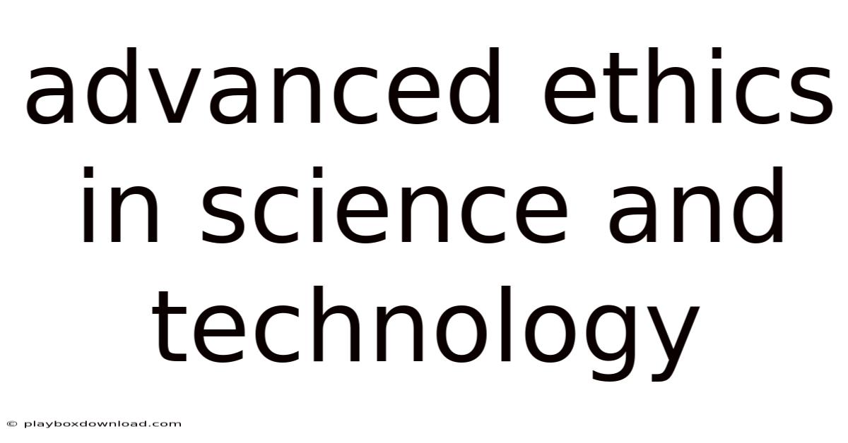 Advanced Ethics In Science And Technology
