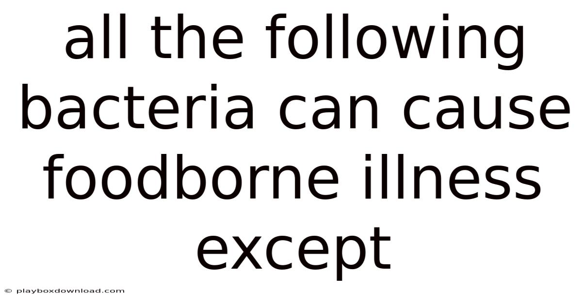All The Following Bacteria Can Cause Foodborne Illness Except