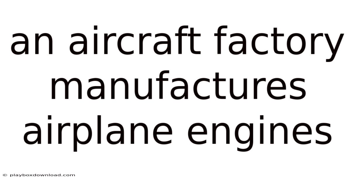 An Aircraft Factory Manufactures Airplane Engines