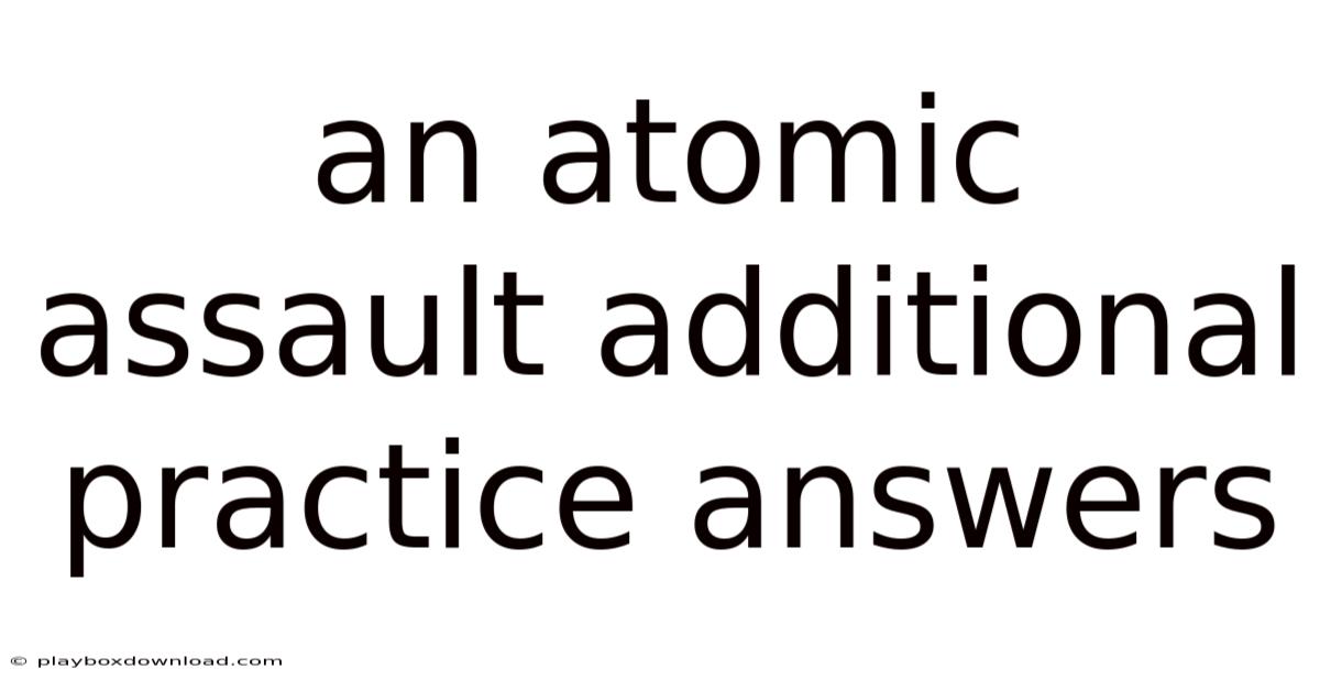 An Atomic Assault Additional Practice Answers