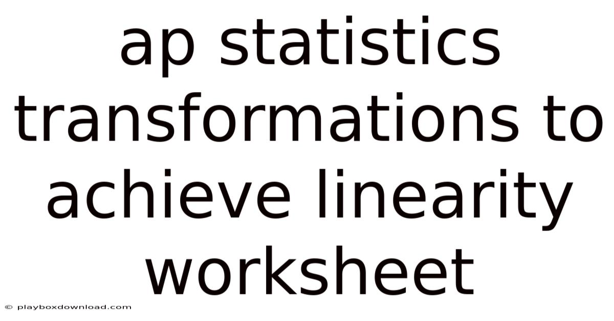 Ap Statistics Transformations To Achieve Linearity Worksheet