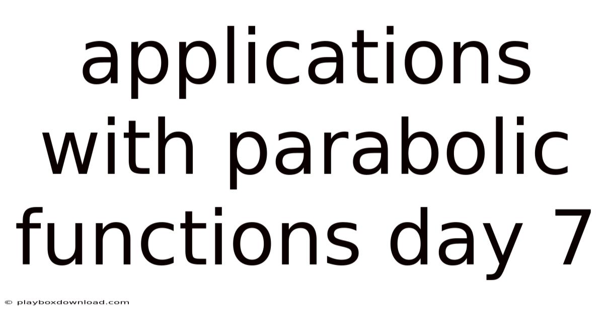 Applications With Parabolic Functions Day 7