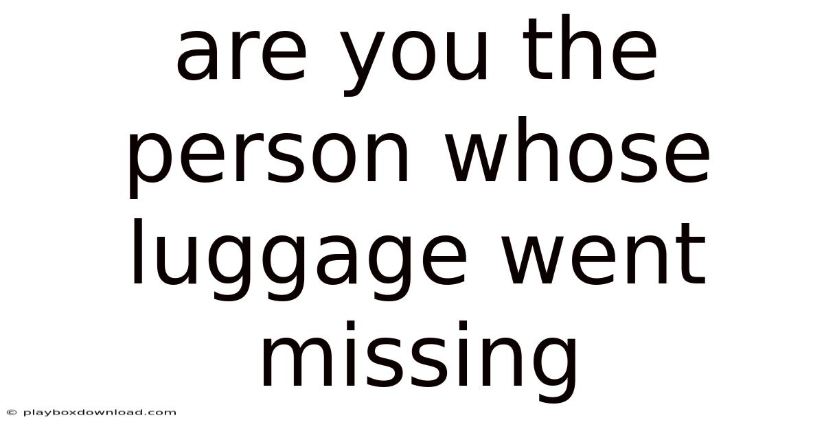Are You The Person Whose Luggage Went Missing
