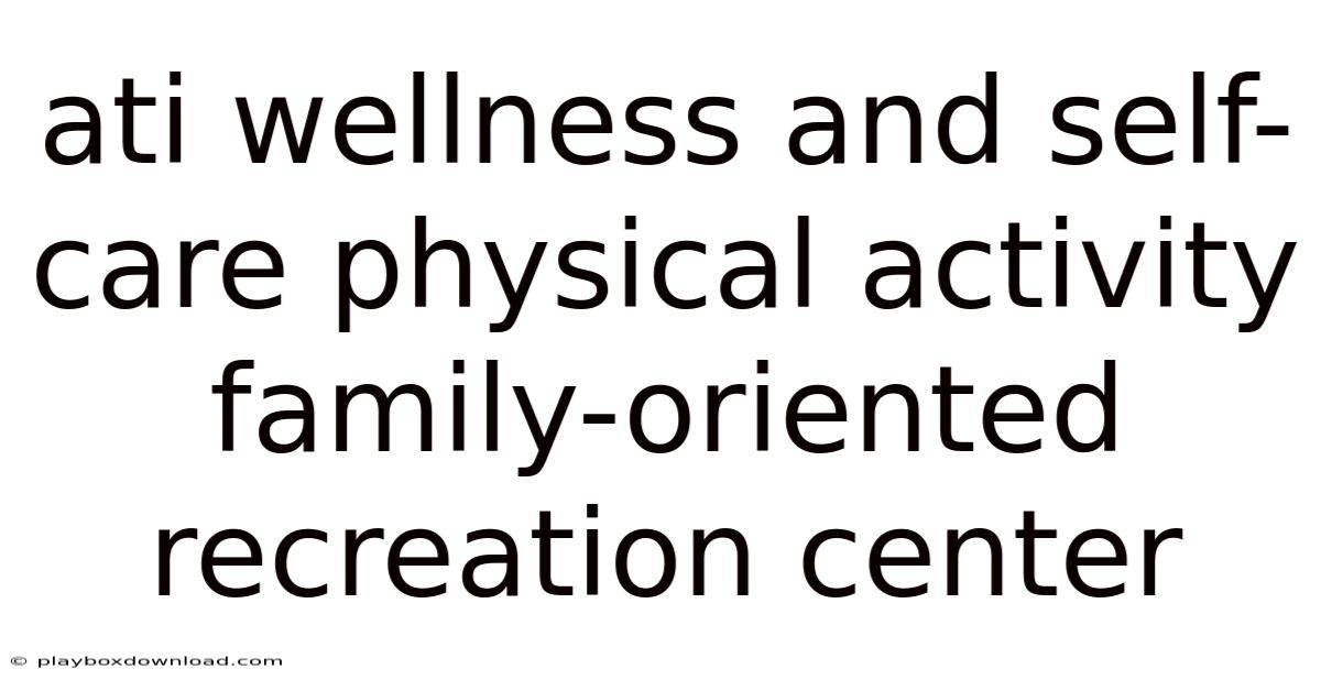 Ati Wellness And Self-care Physical Activity Family-oriented Recreation Center