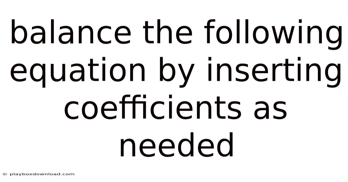 Balance The Following Equation By Inserting Coefficients As Needed