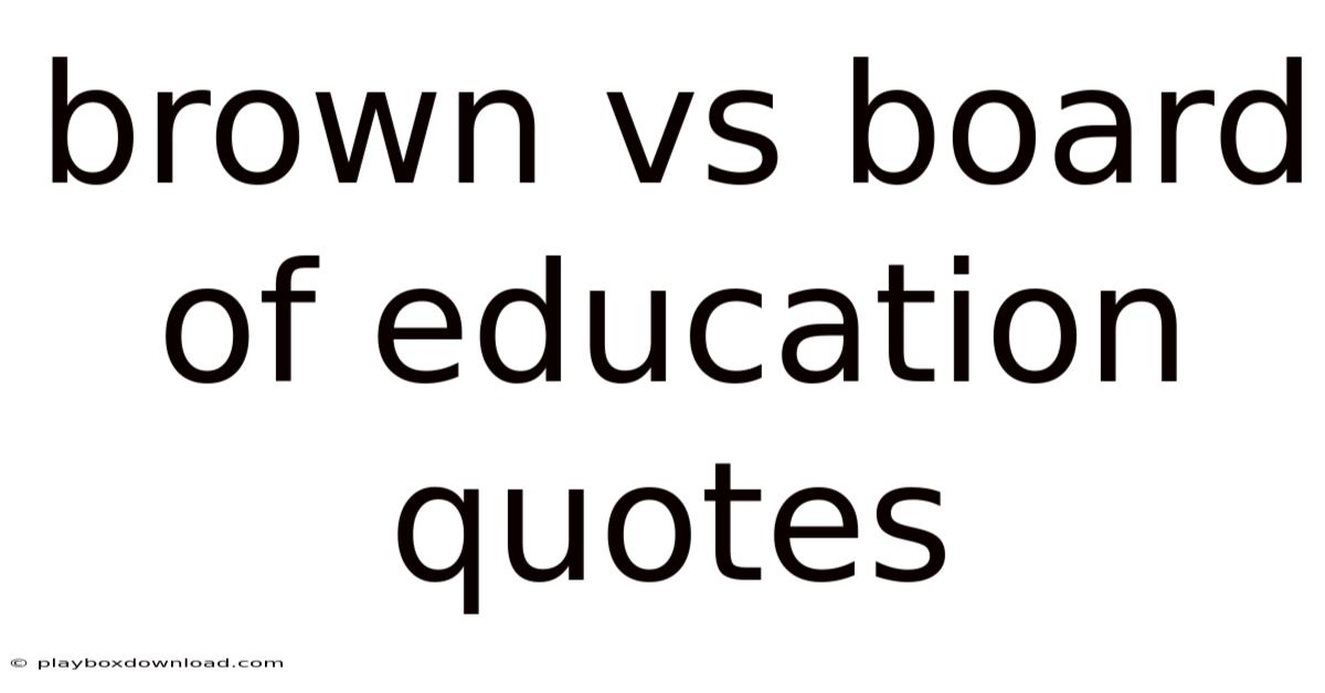 Brown Vs Board Of Education Quotes