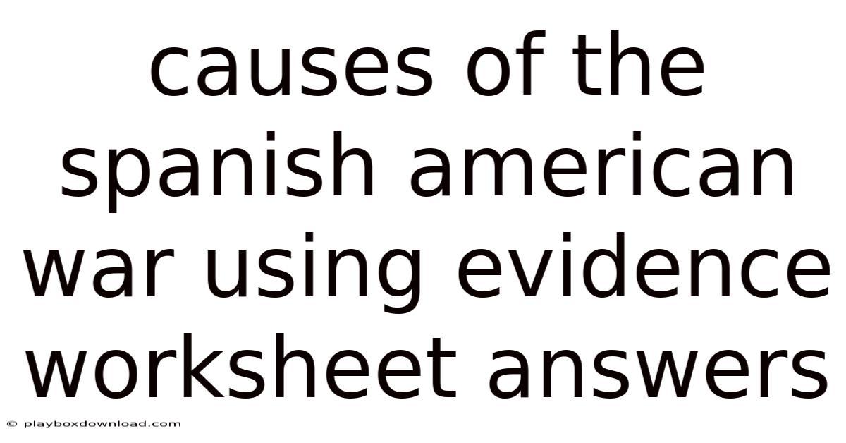 Causes Of The Spanish American War Using Evidence Worksheet Answers