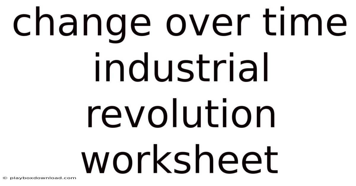 Change Over Time Industrial Revolution Worksheet
