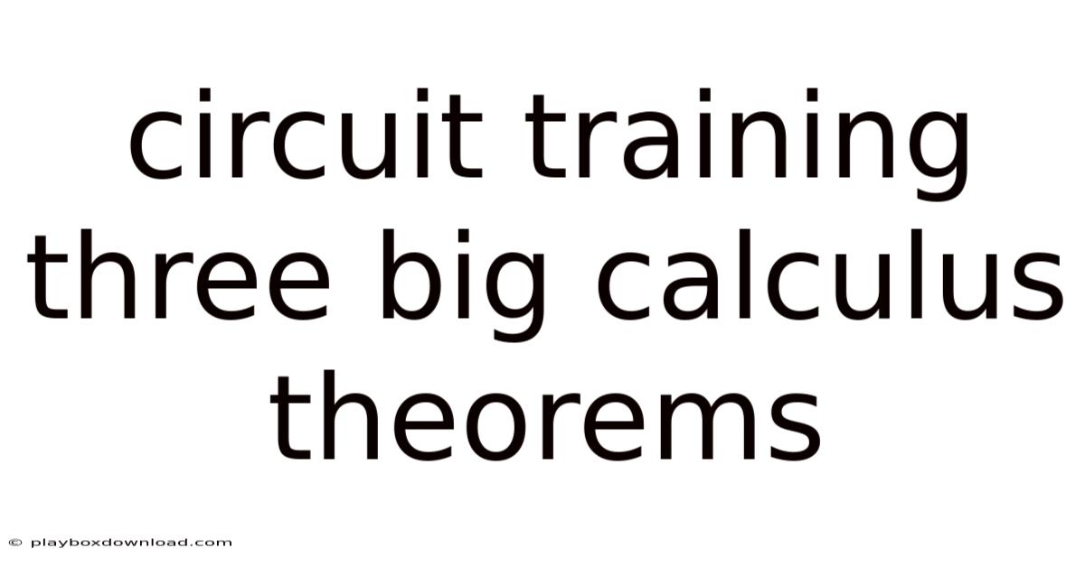 Circuit Training Three Big Calculus Theorems