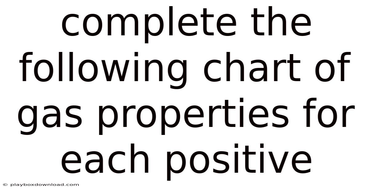 Complete The Following Chart Of Gas Properties For Each Positive