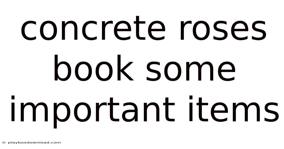 Concrete Roses Book Some Important Items
