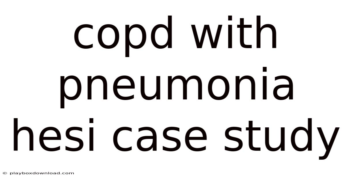 Copd With Pneumonia Hesi Case Study