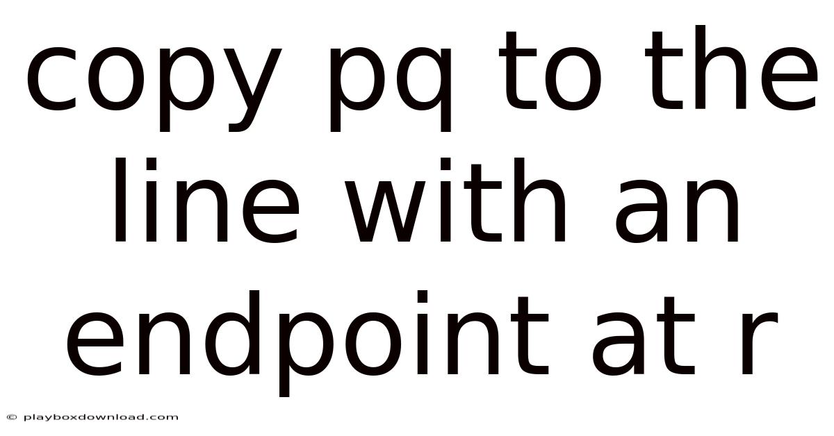 Copy Pq To The Line With An Endpoint At R
