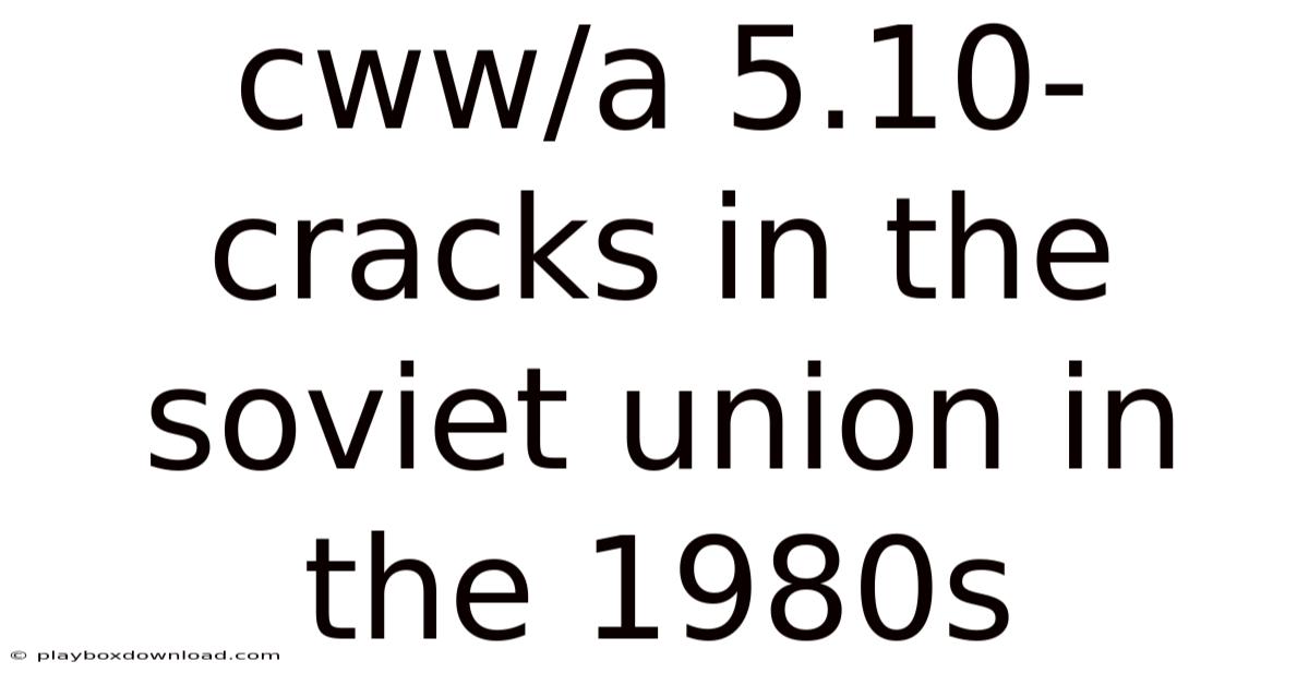 Cww/a 5.10- Cracks In The Soviet Union In The 1980s