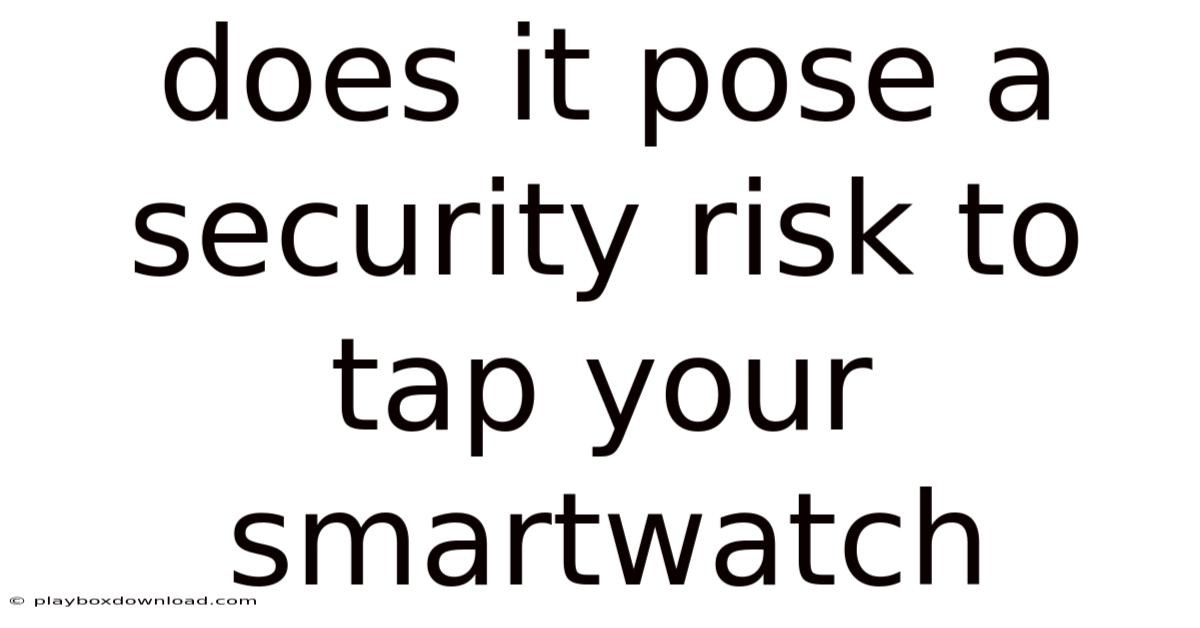 Does It Pose A Security Risk To Tap Your Smartwatch