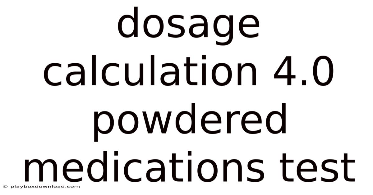 Dosage Calculation 4.0 Powdered Medications Test