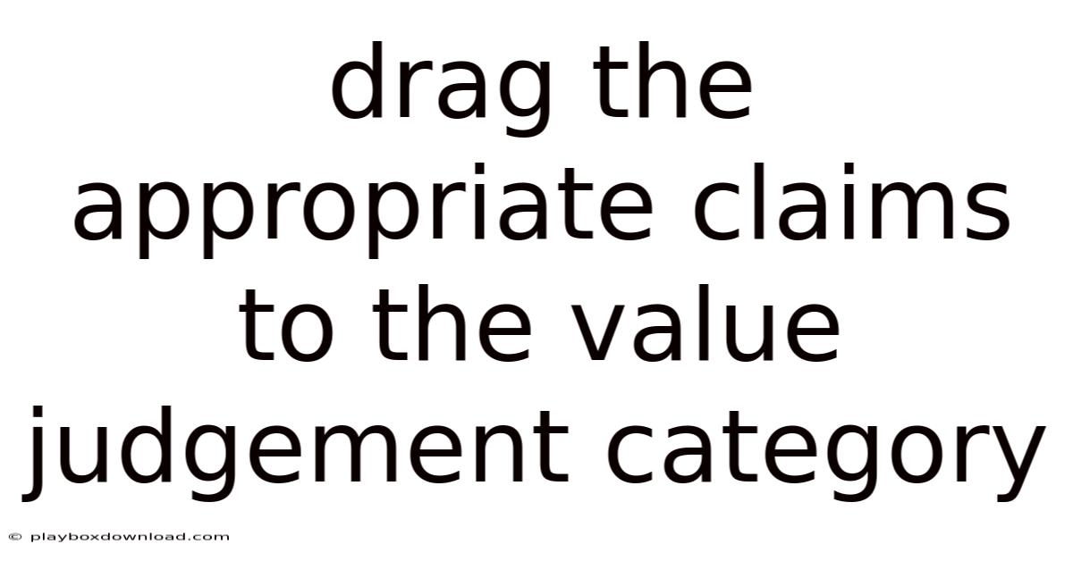 Drag The Appropriate Claims To The Value Judgement Category