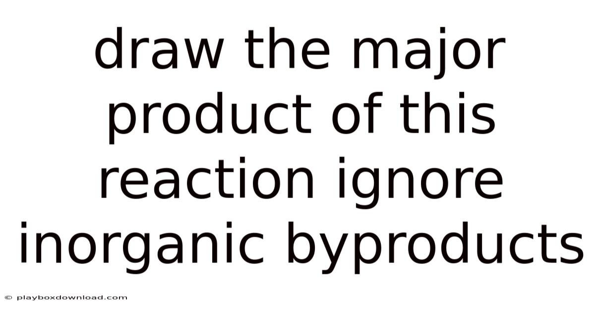 Draw The Major Product Of This Reaction Ignore Inorganic Byproducts