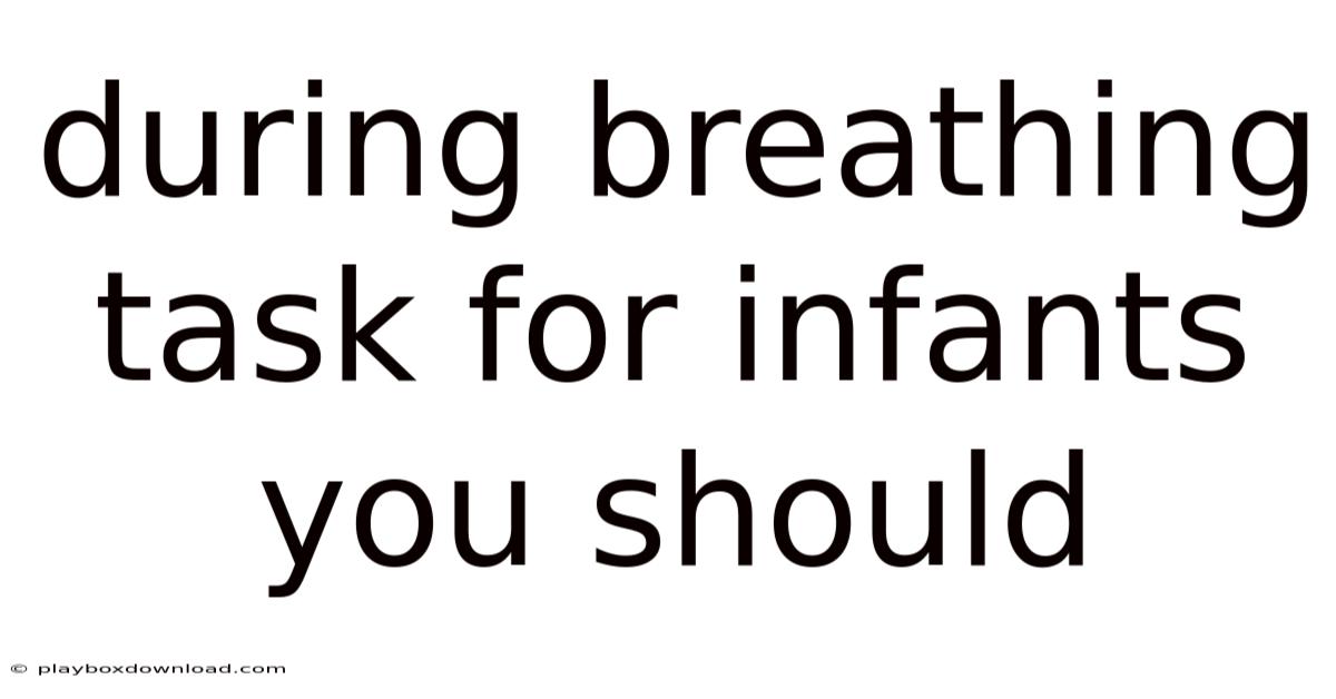 During Breathing Task For Infants You Should