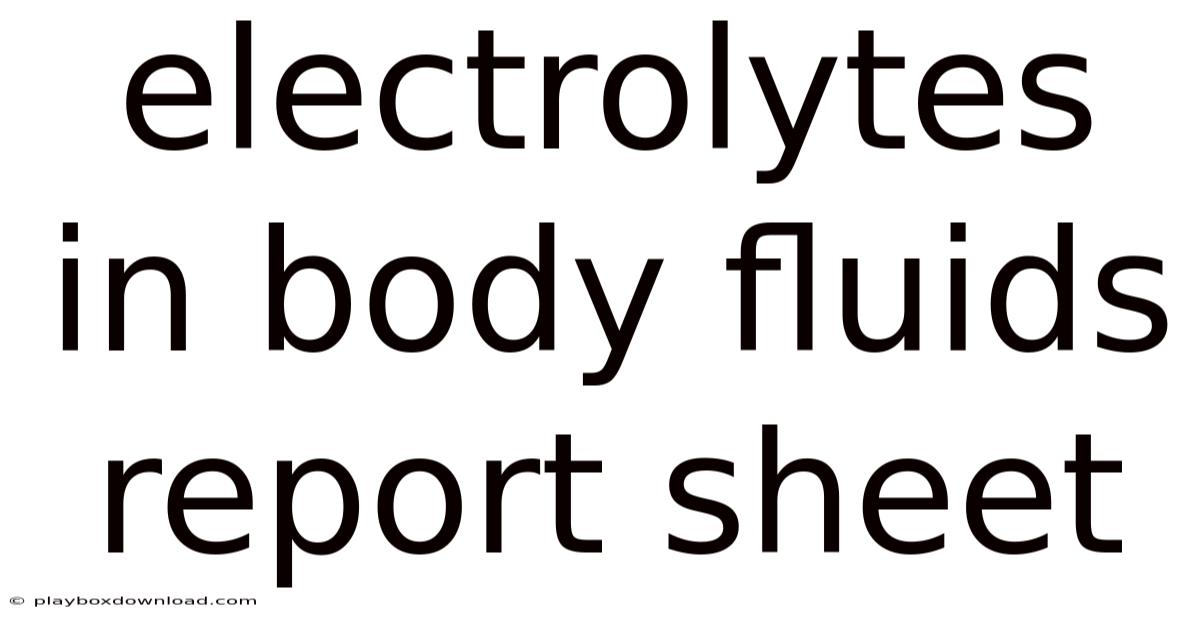 Electrolytes In Body Fluids Report Sheet