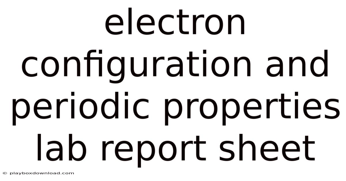 Electron Configuration And Periodic Properties Lab Report Sheet
