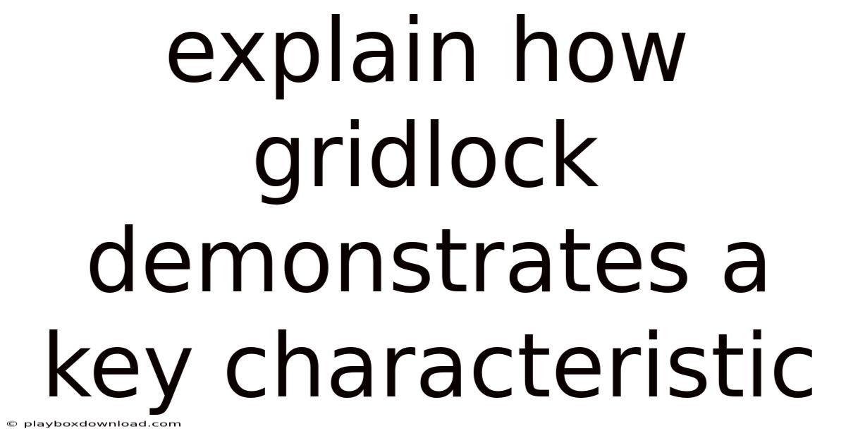 Explain How Gridlock Demonstrates A Key Characteristic