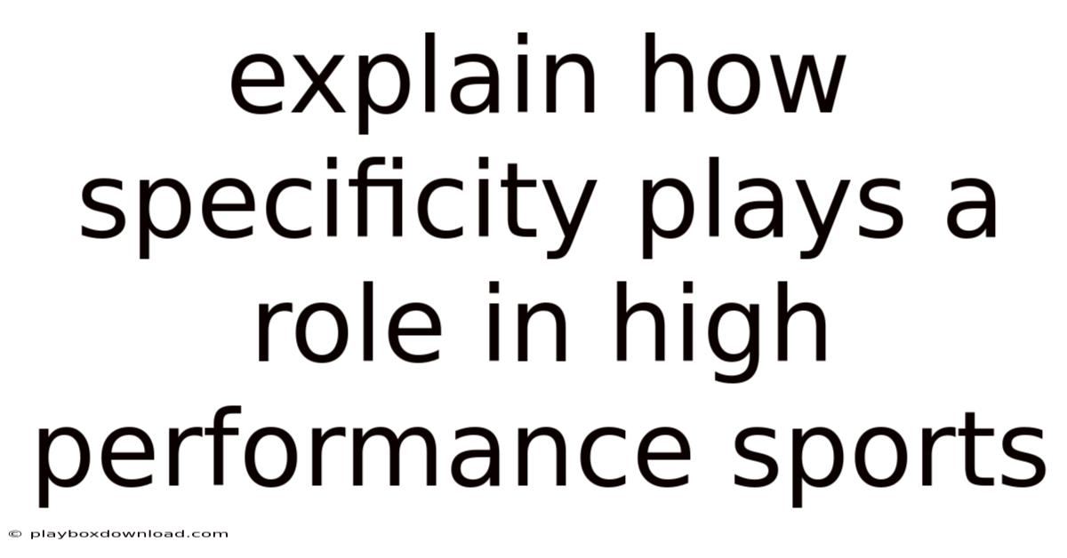 Explain How Specificity Plays A Role In High Performance Sports