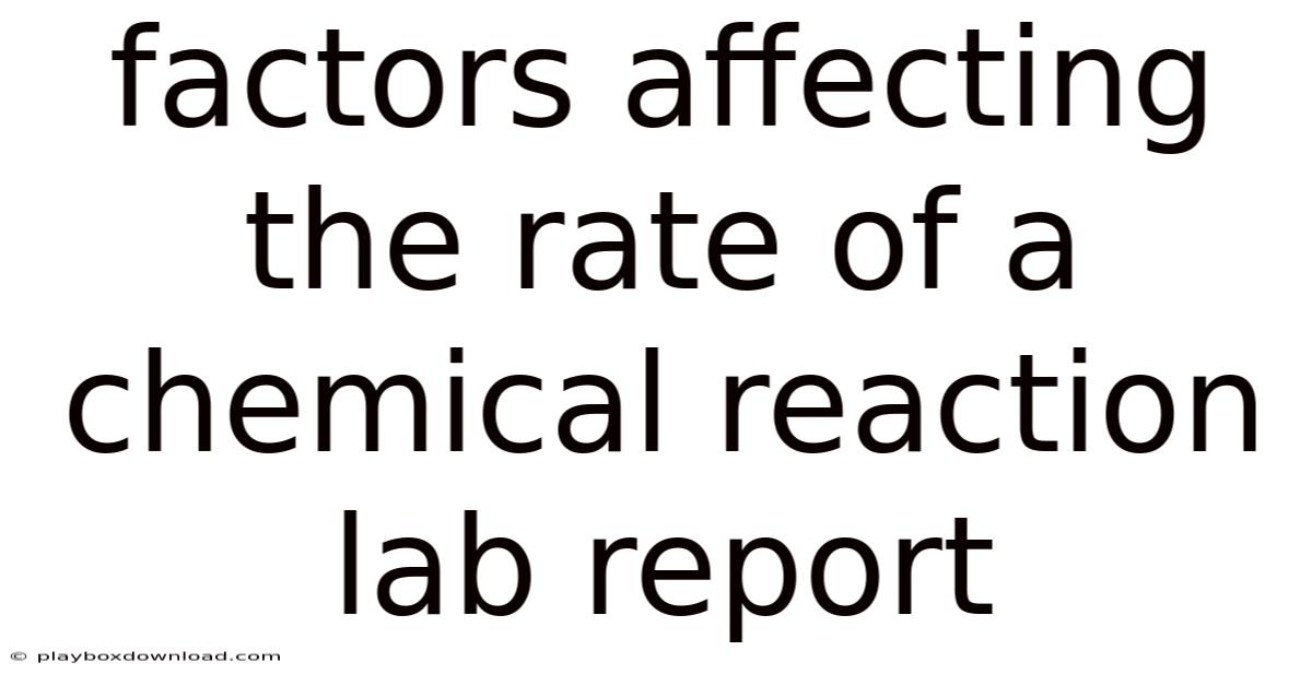 Factors Affecting The Rate Of A Chemical Reaction Lab Report