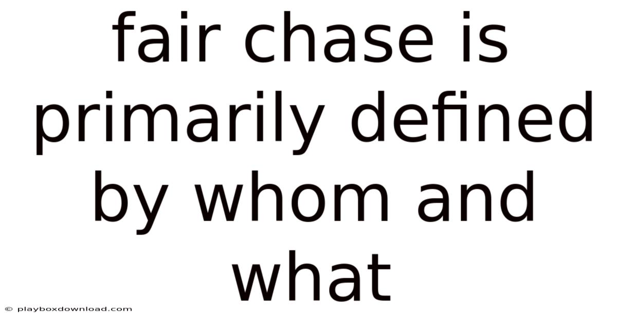 Fair Chase Is Primarily Defined By Whom And What