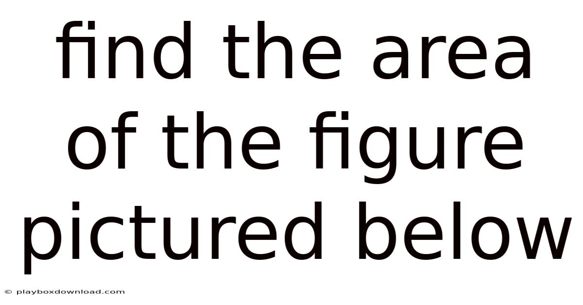 Find The Area Of The Figure Pictured Below