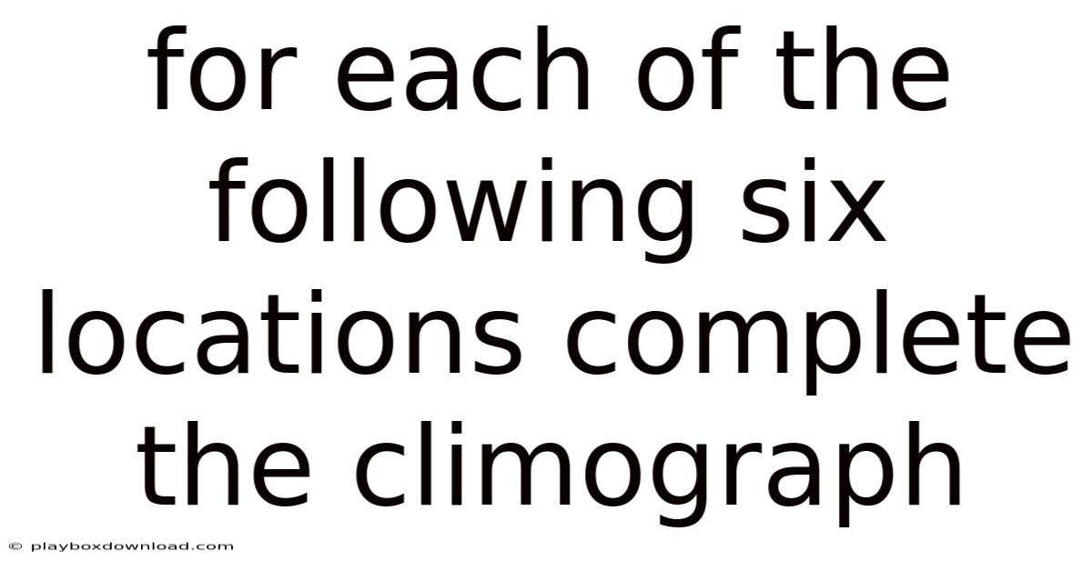 For Each Of The Following Six Locations Complete The Climograph