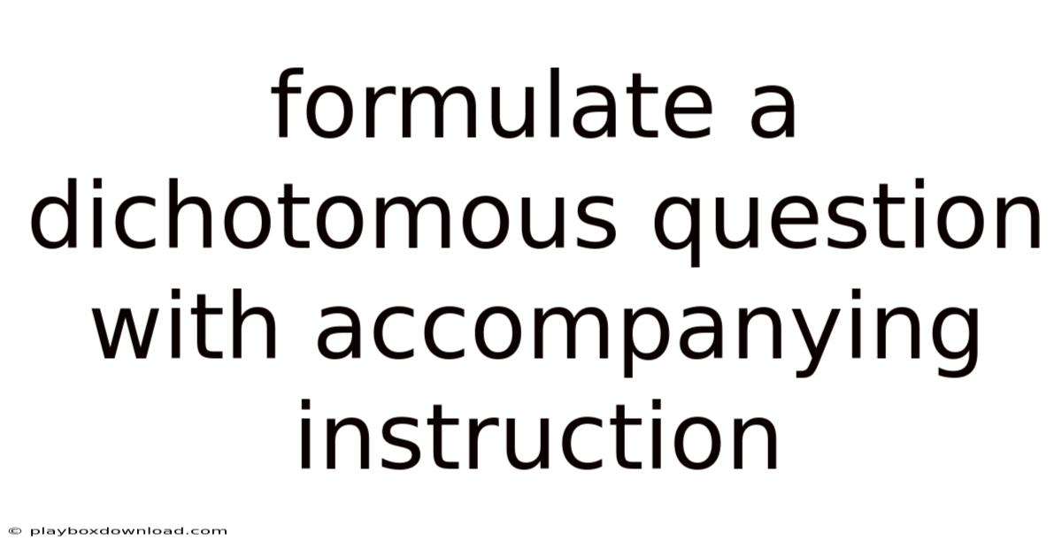 Formulate A Dichotomous Question With Accompanying Instruction