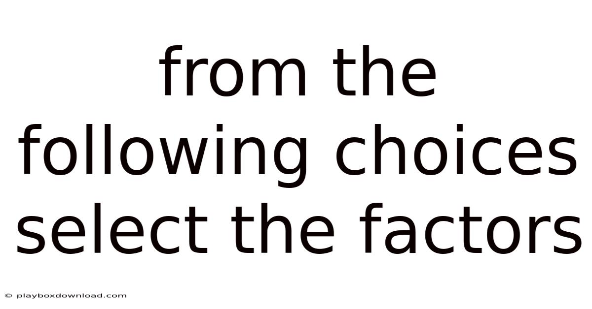From The Following Choices Select The Factors