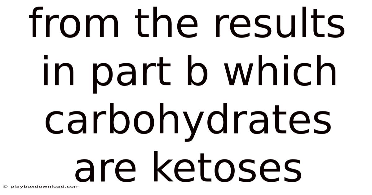 From The Results In Part B Which Carbohydrates Are Ketoses