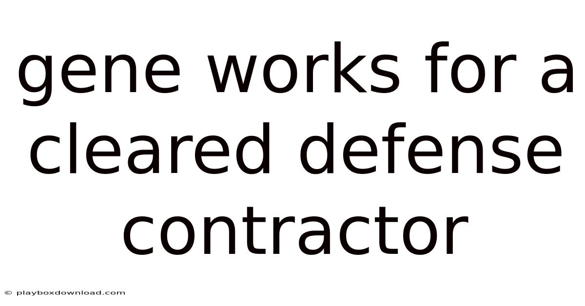 Gene Works For A Cleared Defense Contractor