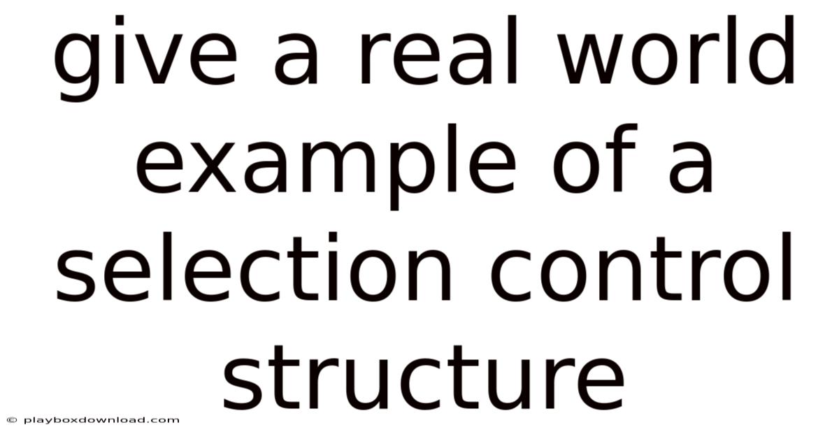 Give A Real World Example Of A Selection Control Structure