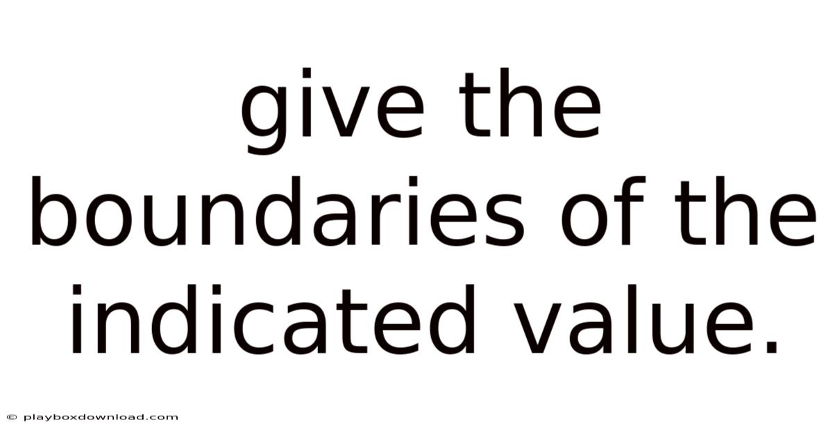 Give The Boundaries Of The Indicated Value.