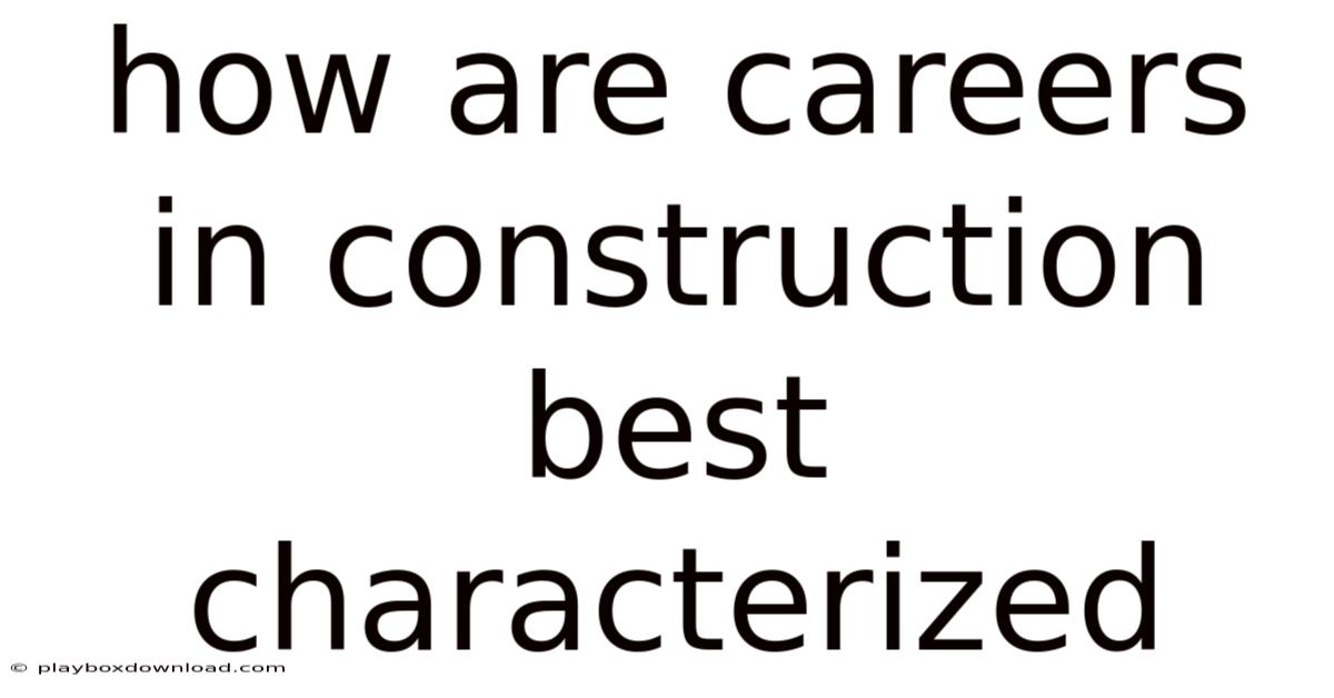 How Are Careers In Construction Best Characterized